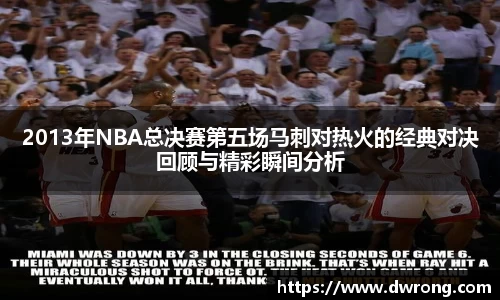 2013年NBA总决赛第五场马刺对热火的经典对决回顾与精彩瞬间分析