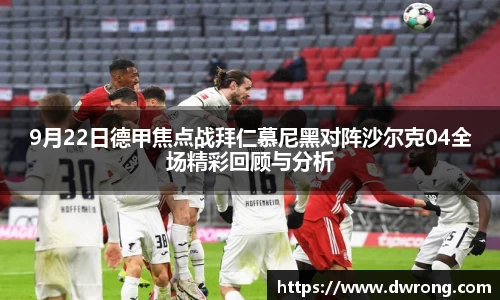 9月22日德甲焦点战拜仁慕尼黑对阵沙尔克04全场精彩回顾与分析
